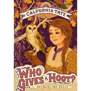 Who Gives a Hoot?: Calpurnia Tate, Girl Vet -- Jacqueline Kelly